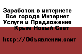 Заработок в интернете - Все города Интернет » Услуги и Предложения   . Крым,Новый Свет